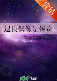 《退役偶像是传奇》