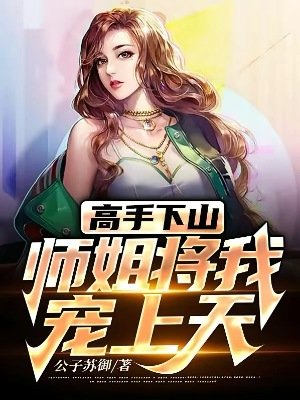 高手下山:师姐将我宠上天