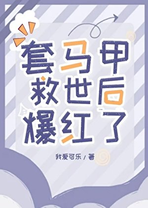 《套馬甲救世後爆紅了》