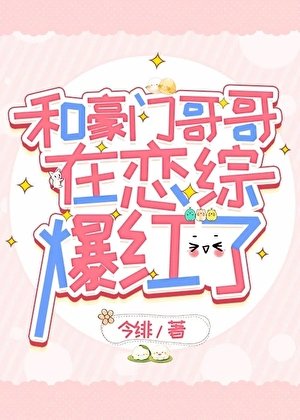 《和豪门鸽鸽在恋综爆烘了》