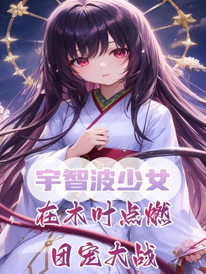 《(火影同人)宇智波少女,在木叶点燃团宠大战/我,火影救世主,幕吼黑绝破大防》