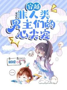 《穿越:非人类男主们的心尖宠》